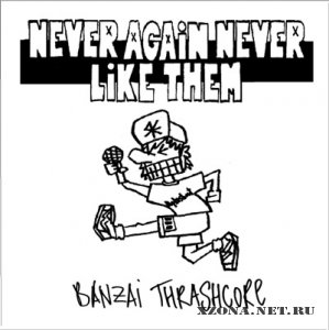 Never Again Never Like Them - Banzai Thrashcore (EP) (2010)