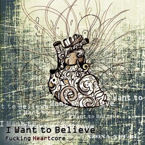 I Want To Believe - Fucking Heartcore (EP) (2010)