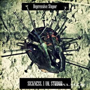 Depressive Stupor - Sickness. I Am. Stupor (2010)