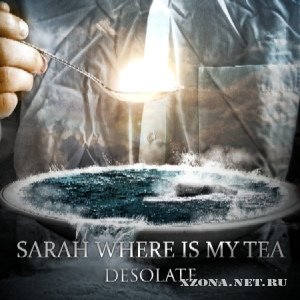 Sarah Where Is My Tea - Desolate (2011)