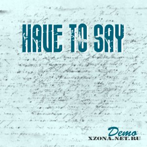 Have To Say - Demo (2011)