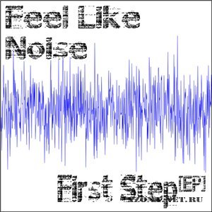 Feel Like Noise - First Step [EP] (2011)