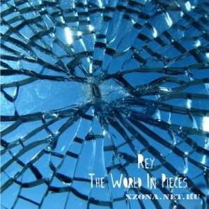 Rey - The World In Pieces [EP] (2011)