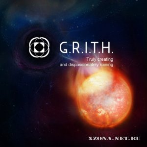 G.R.I.T.H. "Truly creating and dispassionately ruining" (2011)