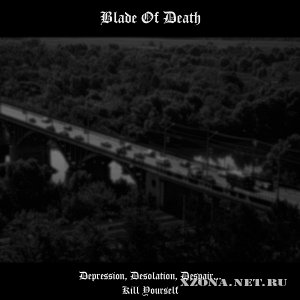 Blade Of Death - Depression, Desolation, Despair... Kill Yourself (2010)