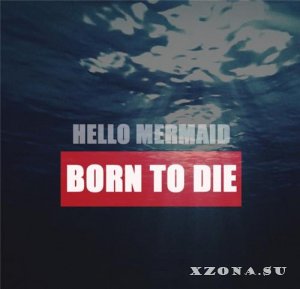 Hello, Mermaid! - Born To Die (2013)