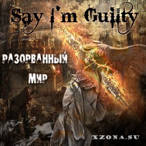 Say I'm Guilty - Разорванный Мир [EP] (2013)