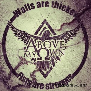 Above My Own - Walls are thicker - Fists are stronger [EP] (2013)