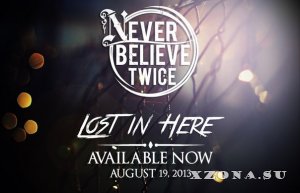 Never Believe Twice - Lost In Here [Single] (2013)