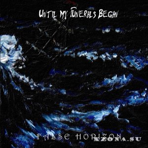 Until My Funerals Began - False Horizon (2013)