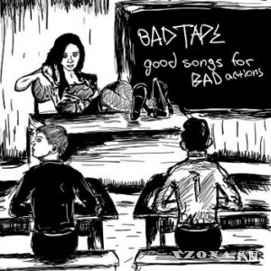 Bad Tape - Good Songs For Bad Actions (2015)