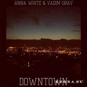 Anna White (Анна Белая) & Vadim Grav (Вадим Грав) - Downtown (2015)