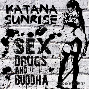 Katana Sunrise - Sex, Drugs And Buddha [EP] (2015)