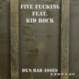 Five fucking feat. Kid Rock - DX's Bad Asses (Single) (2012)