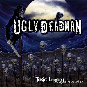 Ugly Deadman - Toxic Legacy (2017)