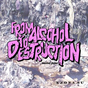 From Alcohol To Destruction - Wasted [demo] (2012)