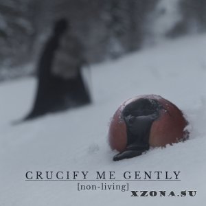 Crucify Me Gently - Non-Living [Single] (2019)