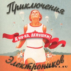 Приключения Электроников - А Ну-Ка, Девушки! (2006)