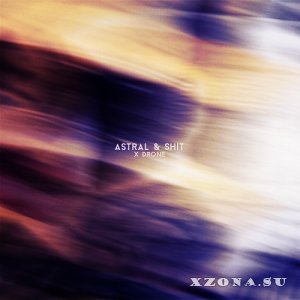 Astral & Shit - X Drone (2013)