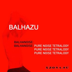 Balhazu - Balhanoise: Pure Noise Tetralogy (Compilation) (2025)